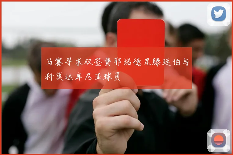 马赛寻求双签费耶诺德昆滕廷伯与科莫达库尼亚球员