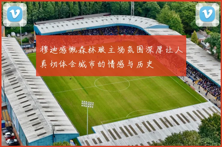 穆迪感慨森林狼主场氛围深厚让人真切体会城市的情感与历史